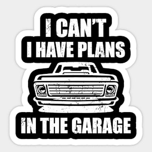 I can't I have Plans In The Garage Sticker